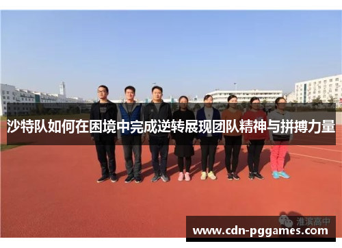 沙特队如何在困境中完成逆转展现团队精神与拼搏力量
