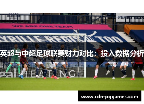 英超与中超足球联赛财力对比：投入数据分析