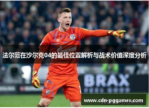 法尔范在沙尔克04的最佳位置解析与战术价值深度分析