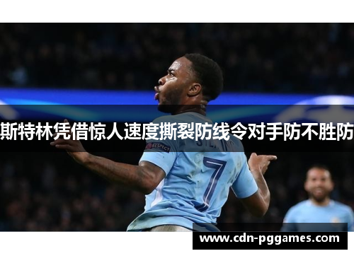 斯特林凭借惊人速度撕裂防线令对手防不胜防