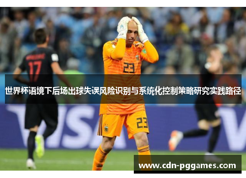 世界杯语境下后场出球失误风险识别与系统化控制策略研究实践路径