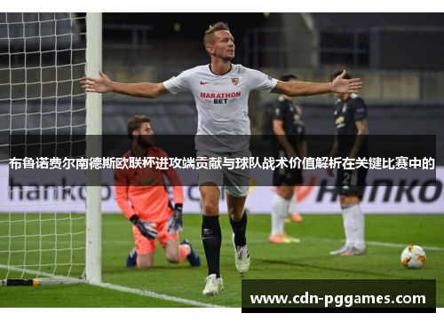 布鲁诺费尔南德斯欧联杯进攻端贡献与球队战术价值解析在关键比赛中的