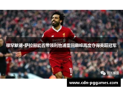 穆罕默德·萨拉赫能否带领利物浦重回巅峰再度夺得英超冠军