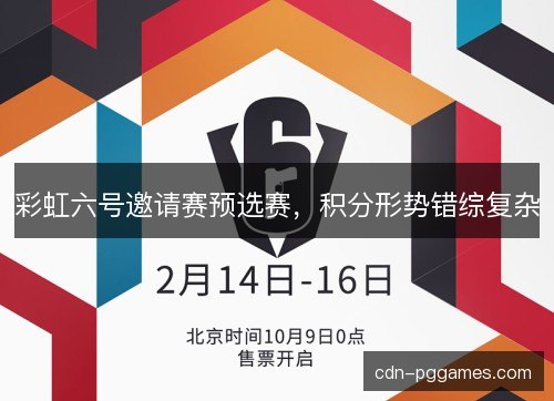 彩虹六号邀请赛预选赛，积分形势错综复杂